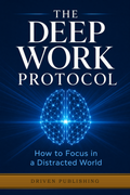 The Deep Work Protocol — Driven Publishing