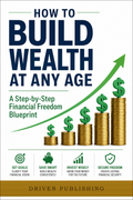 How to Build Wealth at Any Age — Driven Publishing