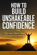 How to Build Unshakeable Confidence — Driven Publishing